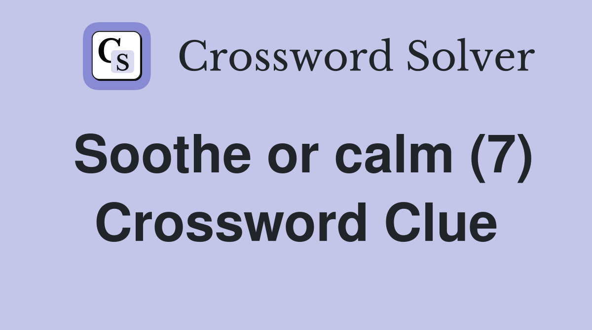 Soothe or calm (7) Crossword Clue Answers Crossword Solver